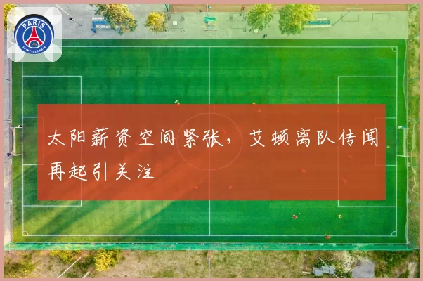 太阳薪资空间紧张，艾顿离队传闻再起引关注